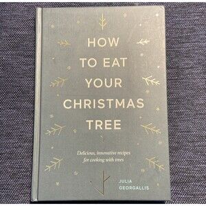 How to Eat Your Christmas Tree: Delicious, Innovative Recipes for Cooking...